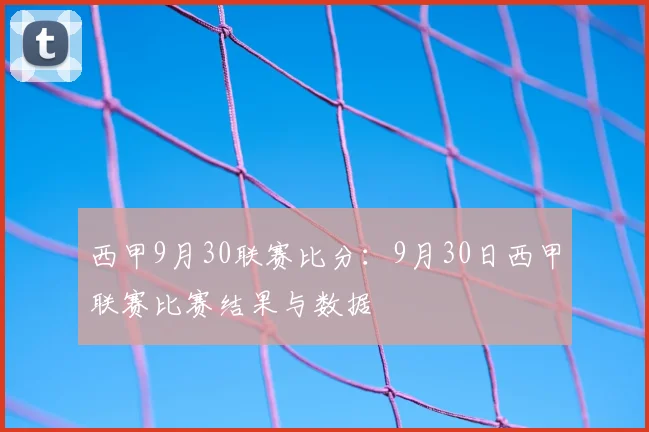 西甲9月30联赛比分：9月30日西甲联赛比赛结果与数据