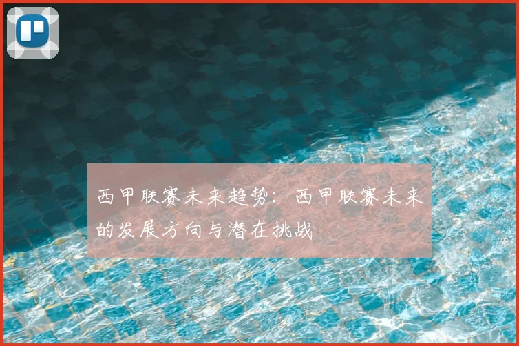 西甲联赛未来趋势：西甲联赛未来的发展方向与潜在挑战